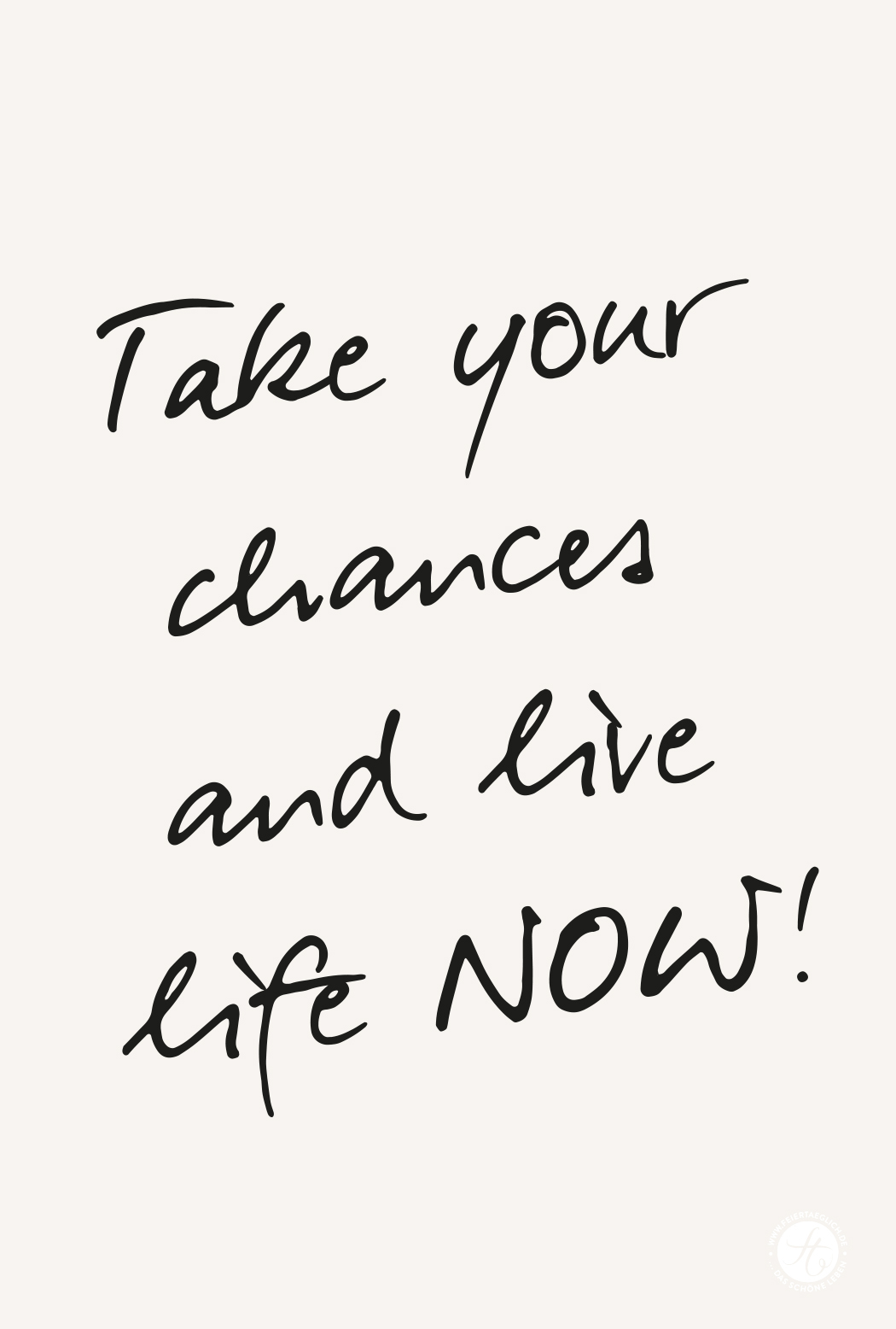 Take your chances and live life now!