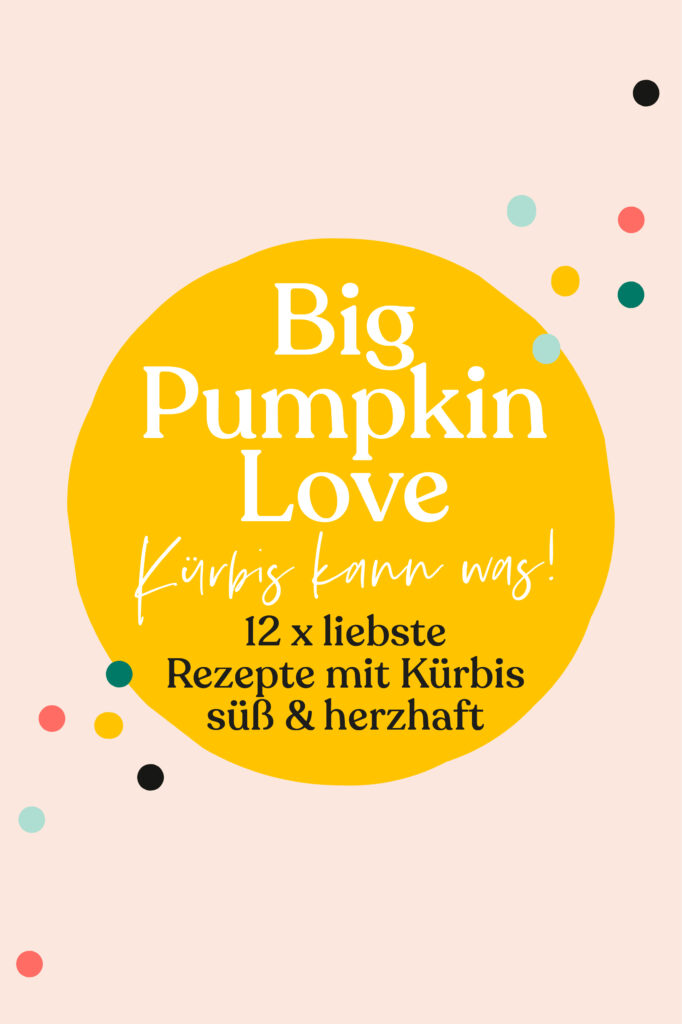 Rezeptsammlung Kürbis: Big Pumpkin Love – 12 liebste Rezepte mit Kürbis, süß & herzhaft